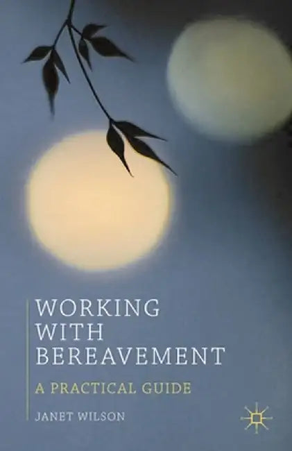 Working with Bereavement: A Practical Guide by Janet Wilson