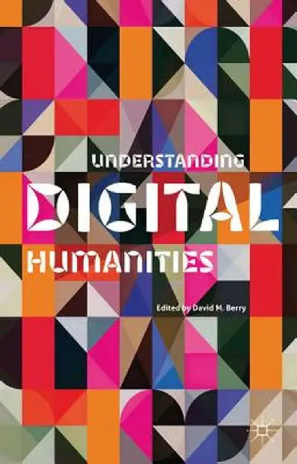 Understanding Digital Humanities by D. Berry