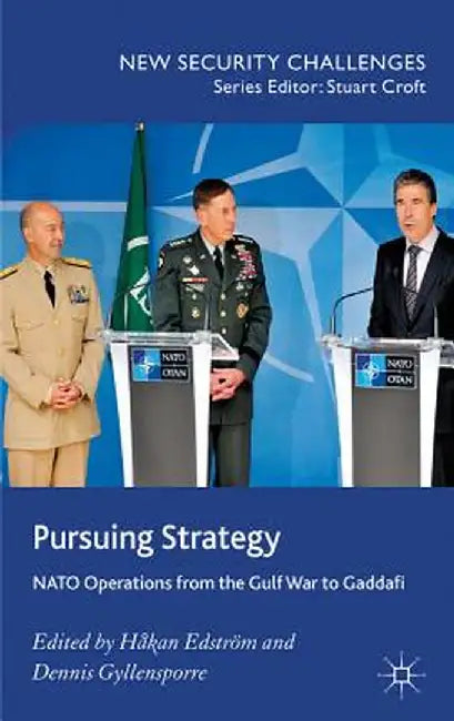 Pursuing Strategy: NATO Operations from the Gulf War to Gaddafi by H. Edström
