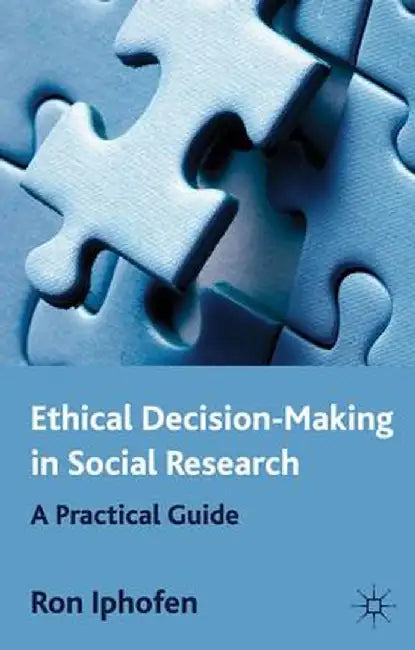 Ethical Decision Making in Social Research: A Practical Guide by R. Iphofen