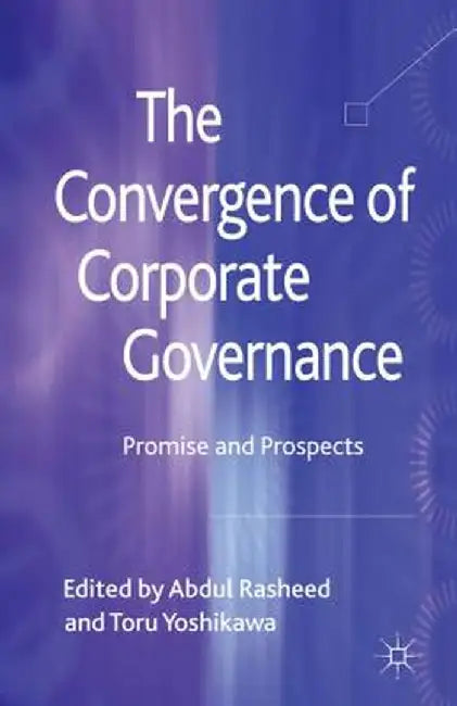 The Convergence of Corporate Governance: Promise and Prospects by Abdul Rasheed