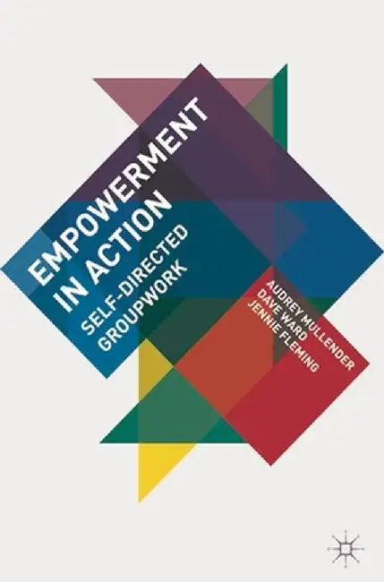 Empowerment in Action: Self-Directed Groupwork by Audrey Mullender