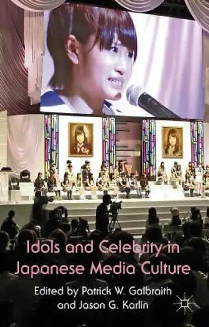 Idols and Celebrity in Japanese Media Culture by P. W. Galbraith