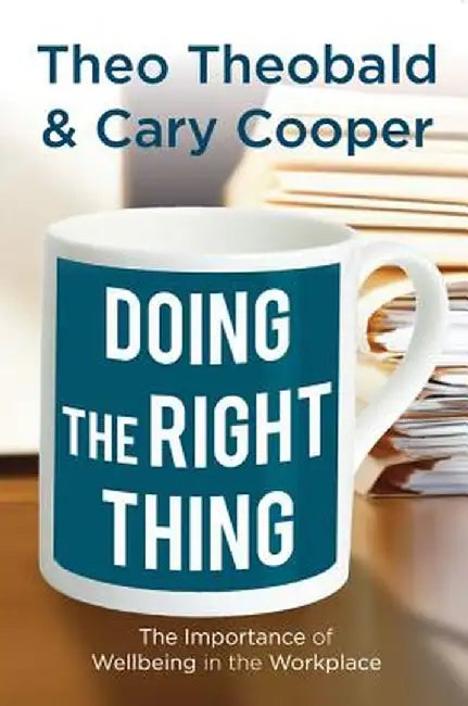 Doing the Right Thing: The Importance of Wellbeing in the Workplace by T.
