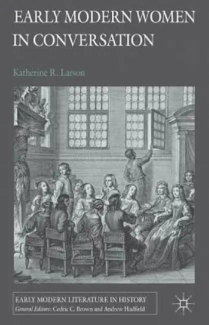 Early Modern Women in Conversation by K. Larson