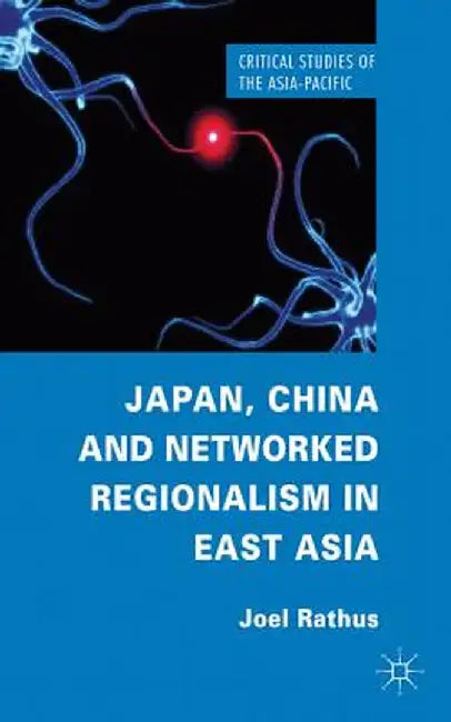 Japan, China and Networked Regionalism in East Asia by J. Rathus