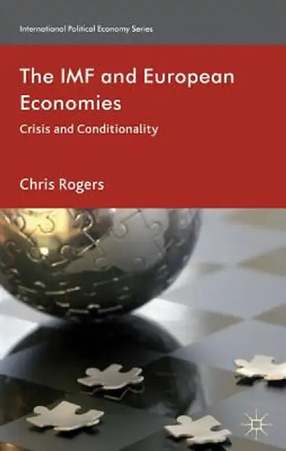 The IMF and European Economies: Crisis and Conditionality by Chris Rogers