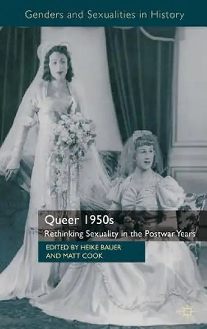 Queer 1950s: Rethinking Sexuality in the Postwar Years by H. Bauer