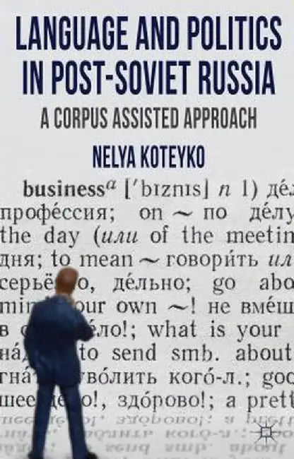 Language and Politics in Post-Soviet Russia: A Corpus Assisted Approach by N. Koteyko