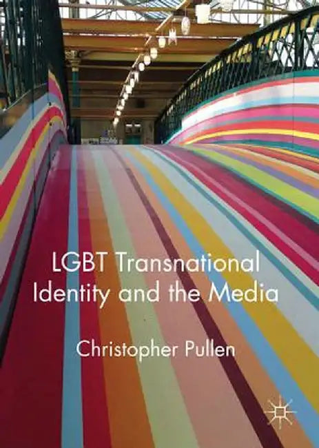 LGBT Transnational Identity and the Media by Christopher Pullen