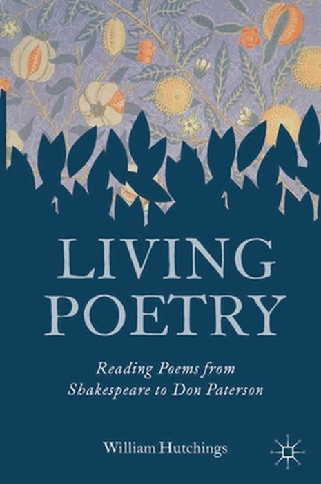 Living Poetry: Reading Poems from Shakespeare to Don Paterson by William Hutchings