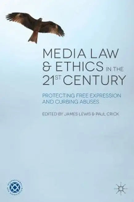 Media Law and Ethics in the 21st Century: Protecting Free Expression and Curbing Abuses by J. Lewis