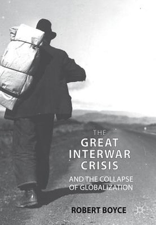 The Great Interwar Crisis and the Collapse of Globalization by R. Boyce