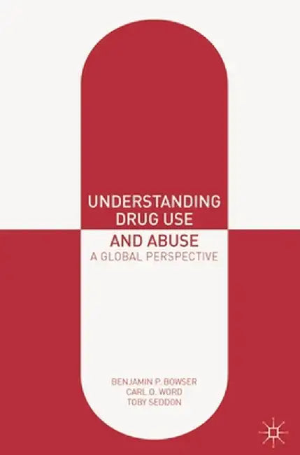 Understanding Drug Use and Abuse: A Global Perspective by Benjamin P. Bowser
