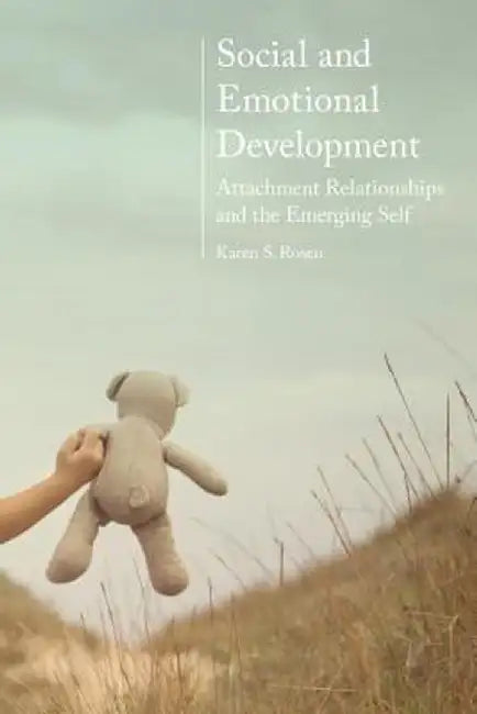 Social and Emotional Development:: Attachment Relationships and the Emerging Self by Karen Rosen