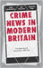 Crime News in Modern Britain: Press Reporting and Responsibility, 1820-2010 by Judith Rowbotham