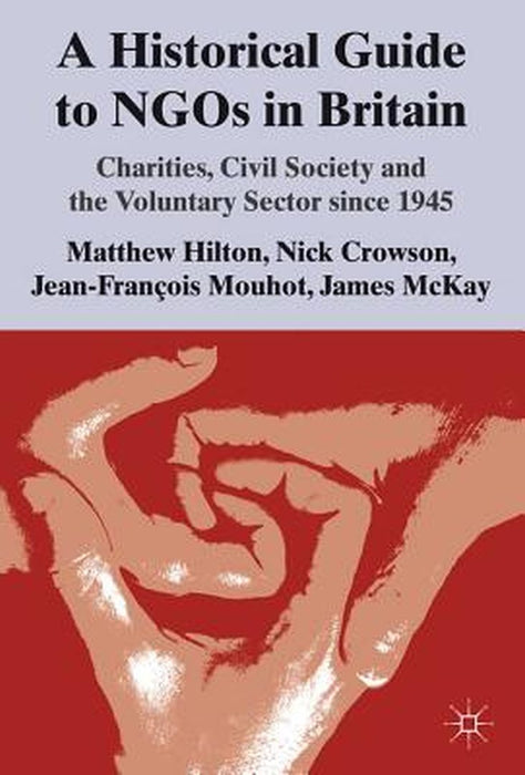 A Historical Guide to NGOs in Britain: Charities, Civil Society and the Voluntary Sector Since 1945 by M. Hilton