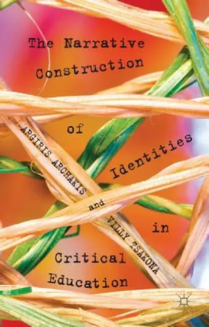 The Narrative Construction of Identities in Critical Education by A. Archakis