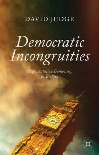 Democratic Incongruities: Representative Democracy in Britain by D. Judge