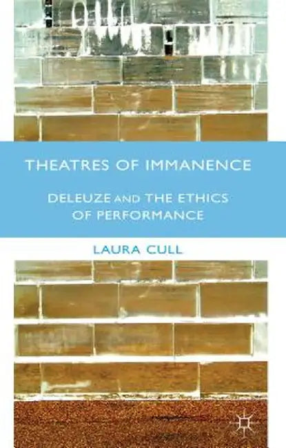 Theatres of Immanence: Deleuze and the Ethics of Performance by Kenneth A. Loparo
