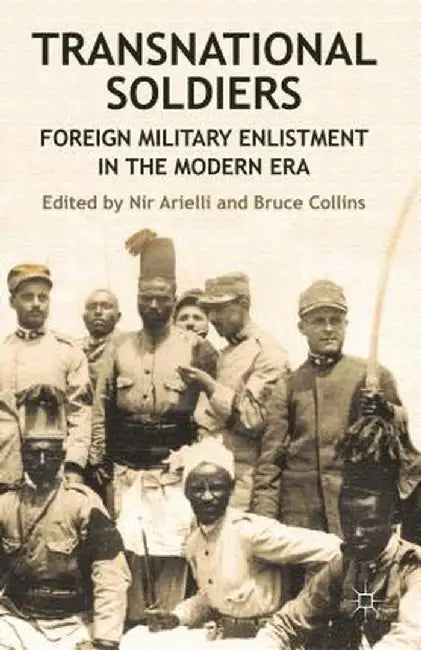 Transnational Soldiers: Foreign Military Enlistment in the Modern Era by N. Arielli