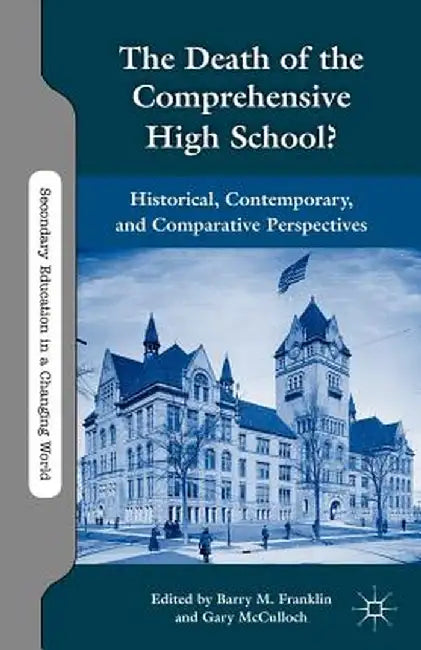 The Death of the Comprehensive High School?: Historical, Contemporary, and Comparative Perspectives by B. Franklin