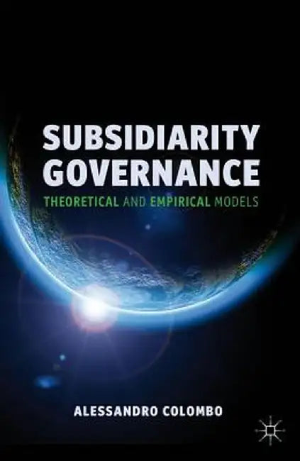 Subsidiarity Governance: Theoretical and Empirical Models by A. Colombo