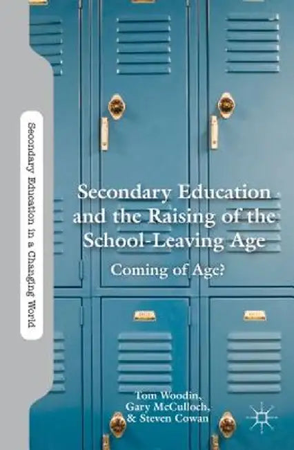 Secondary Education and the Raising of the School-Leaving Age: Coming of Age? by T. Woodin