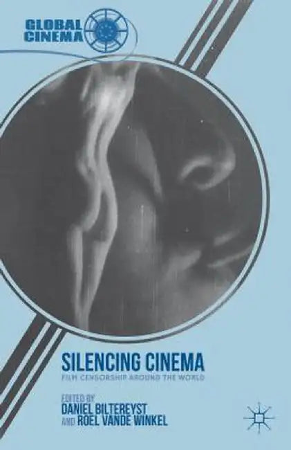 Silencing Cinema: Film Censorship Around the World by D. Biltereyst