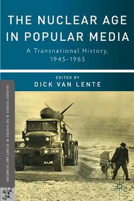 The Nuclear Age in Popular Media: A Transnational History, 1945-1965 by Kenneth A. Loparo