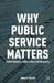 Why Public Service Matters: Public Managers, Public Policy, and Democracy by R. Durant