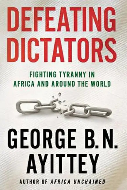 Defeating Dictators: Fighting Tyranny in Africa and Around the World by George B. N. Ayittey