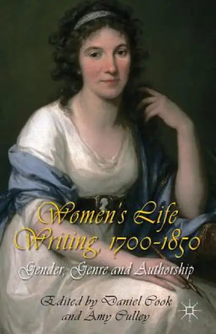 Women's Life Writing, 1700-1850: Gender, Genre and Authorship by D. Cook