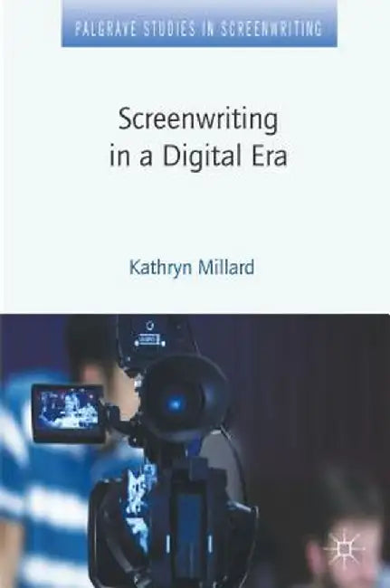 Screenwriting in a Digital Era by Kathryn Millard