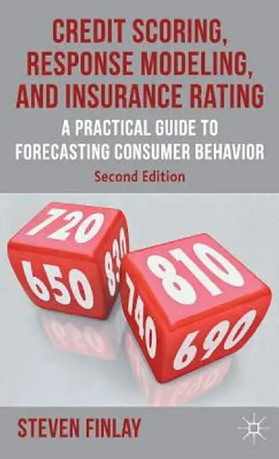 Credit Scoring, Response Modeling, and Insurance Rating: A Practical Guide to Forecasting Consumer Behavior by S. Finlay