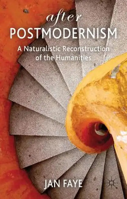 After Postmodernism: A Naturalistic Reconstruction of the Humanities by Jan Faye