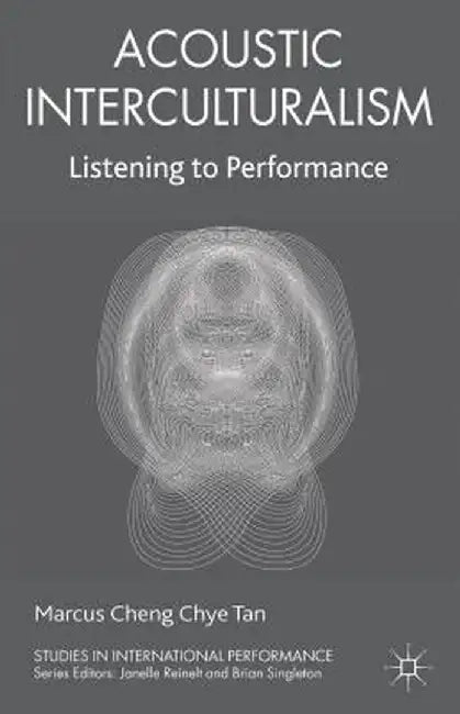 Acoustic Interculturalism: Listening to Performance by Marcus Cheng Chye Tan