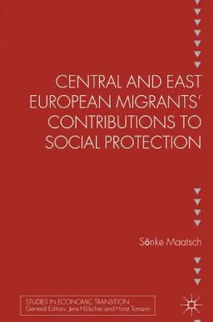Central and East European Migrants' Contributions to Social Protection by S. Maatsch