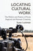 Locating Cultural Work: The Politics and Poetics of Rural, Regional and Remote Creativity by S. Luckman