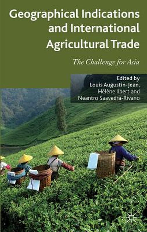 Geographical Indications And International Agricultural Trade: The Challenge for Asia by Louis Augustin-Jean, Helene Ilbert, Neantro Saavedra-Rivano