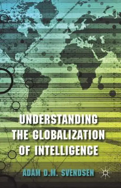 Understanding the Globalization of Intelligence by A. Svendsen