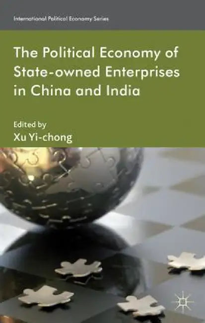 The Political Economy of State-Owned Enterprises in China and India by X. Yi-Chong