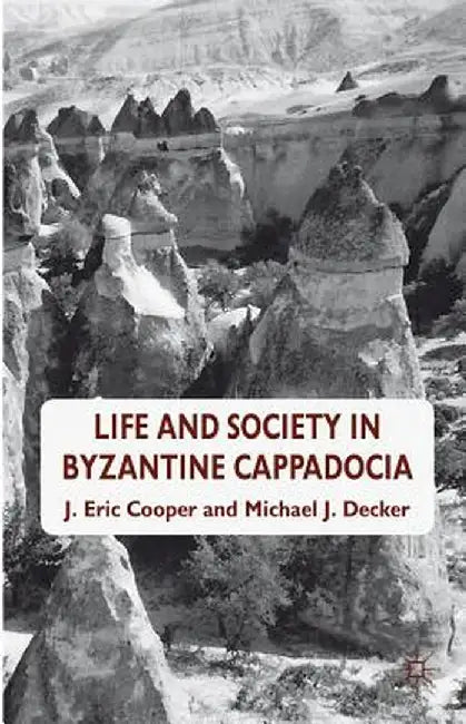 Life and Society in Byzantine Cappadocia by Eric Cooper