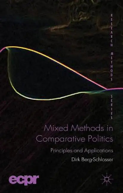 Mixed Methods in Comparative Politics: Principles and Applications by D. Berg-Schlosser
