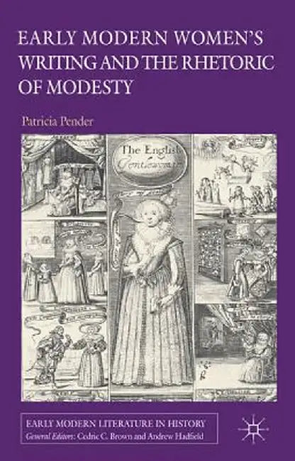 Early Modern Women's Writing and the Rhetoric of Modesty by P. Pender