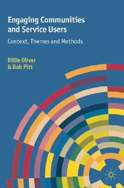 Engaging Communities and Service Users: Context, Themes and Methods by Billie Oliver