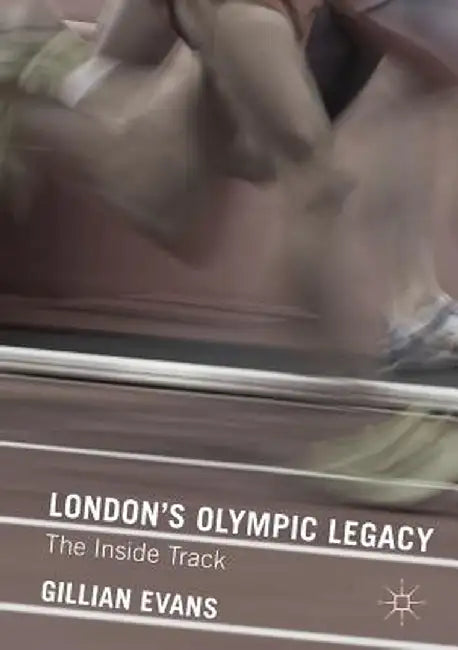 London's Olympic Legacy: The Inside Track by Gillian Evans