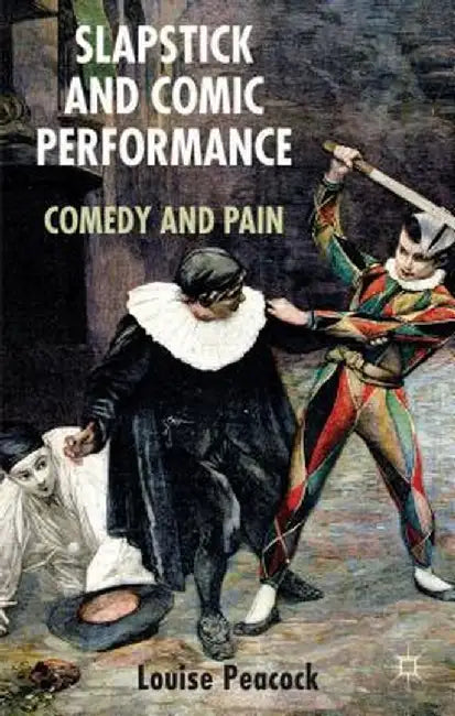Slapstick and Comic Performance: Comedy and Pain by L. Peacock