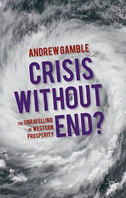 Crisis Without End?: "The Unravelling of Western Prosperity
" by Andrew Gamble