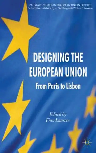 Designing the European Union: From Paris to Lisbon by F. Laursen